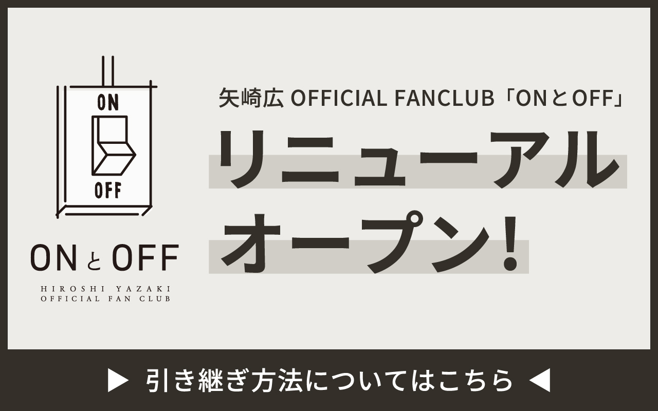 矢崎広 OFFICIAL FANCLUB「ONとOFF」